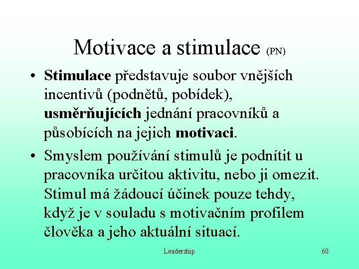 Motivace a stimulace (PN) • Stimulace představuje soubor vnějších incentivů (podnětů, pobídek), usměrňujících jednání