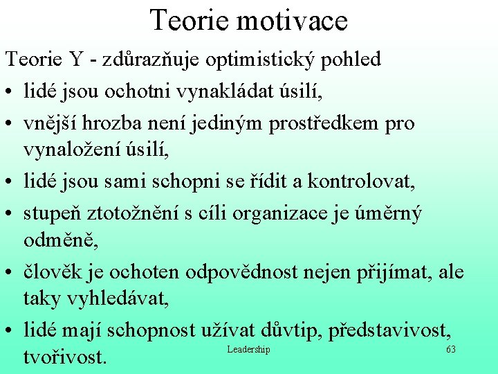 Teorie motivace Teorie Y - zdůrazňuje optimistický pohled • lidé jsou ochotni vynakládat úsilí,