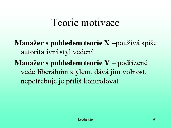 Teorie motivace Manažer s pohledem teorie X –používá spíše autoritativní styl vedení Manažer s