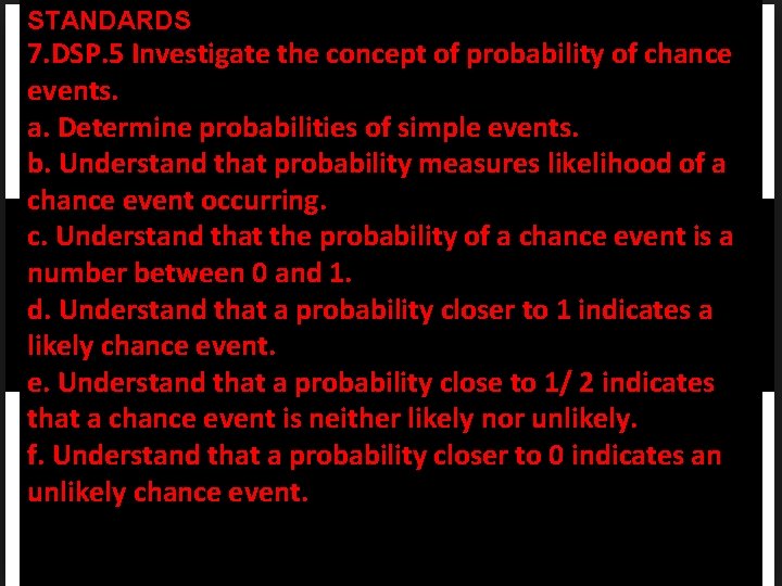 STANDARDS 7. DSP. 5 Investigate the concept of probability of chance events. a. Determine