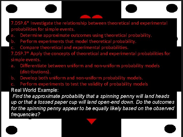 7. DSP. 6* Investigate the relationship between theoretical and experimental probabilities for simple events.