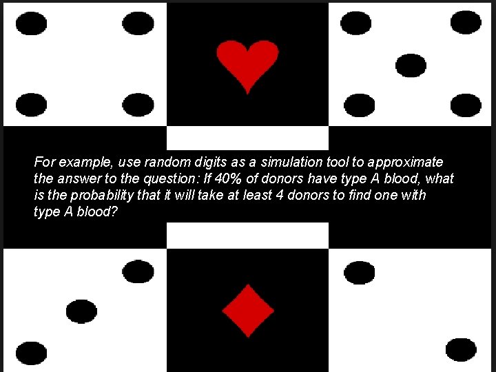 For example, use random digits as a simulation tool to approximate the answer to