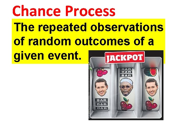 Chance Process The repeated observations of random outcomes of a given event. 