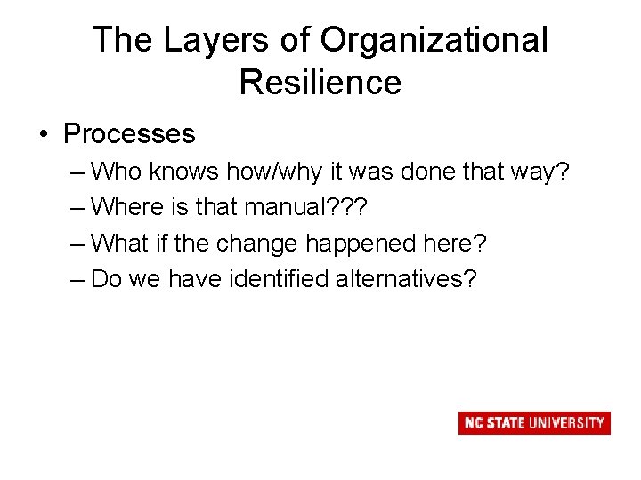 The Layers of Organizational Resilience • Processes – Who knows how/why it was done