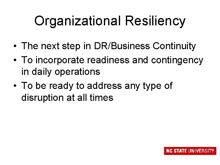 Organizational Resiliency • The next step in DR/Business Continuity • To incorporate readiness and