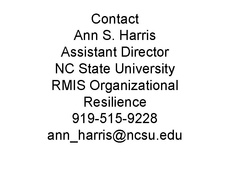 Contact Ann S. Harris Assistant Director NC State University RMIS Organizational Resilience 919 -515