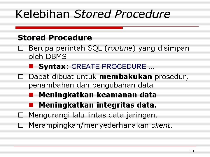 Kelebihan Stored Procedure o Berupa perintah SQL (routine) yang disimpan oleh DBMS n Syntax: