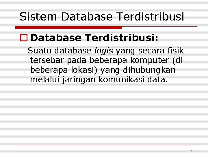 Sistem Database Terdistribusi o Database Terdistribusi: Suatu database logis yang secara fisik tersebar pada
