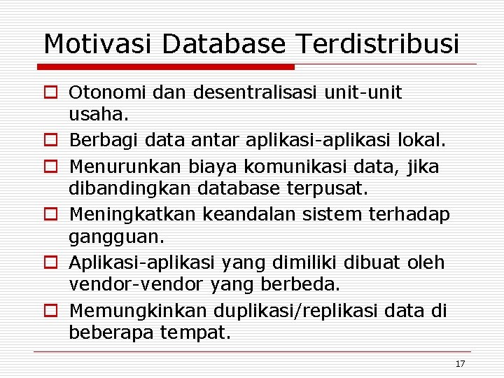 Motivasi Database Terdistribusi o Otonomi dan desentralisasi unit-unit usaha. o Berbagi data antar aplikasi-aplikasi