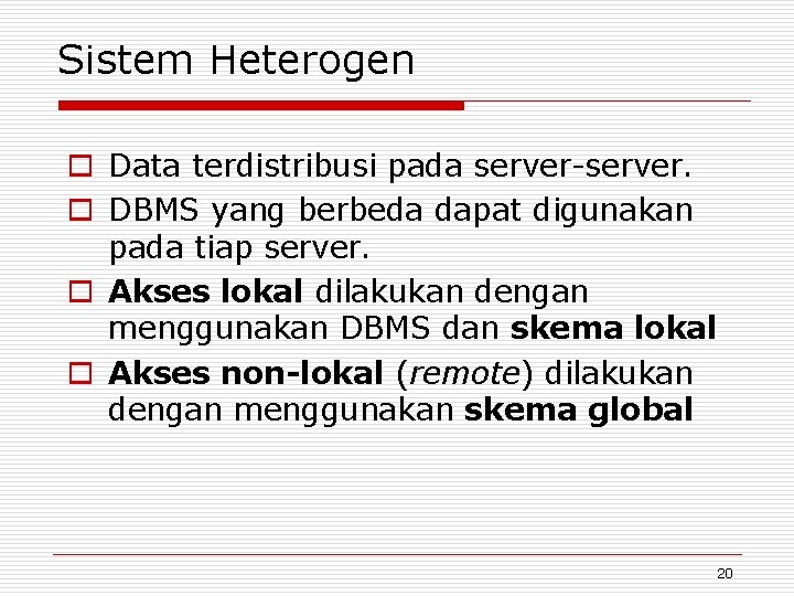 Sistem Heterogen o Data terdistribusi pada server-server. o DBMS yang berbeda dapat digunakan pada