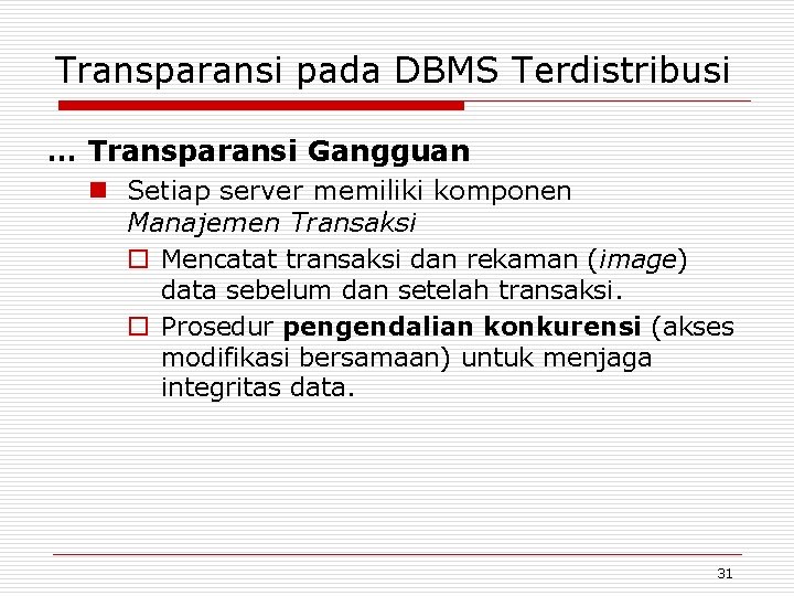 Transparansi pada DBMS Terdistribusi … Transparansi Gangguan n Setiap server memiliki komponen Manajemen Transaksi