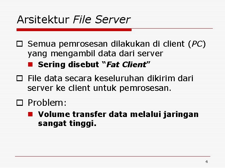 Arsitektur File Server o Semua pemrosesan dilakukan di client (PC) yang mengambil data dari