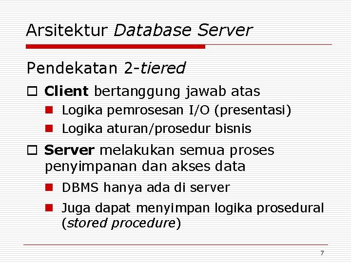 Arsitektur Database Server Pendekatan 2 -tiered o Client bertanggung jawab atas n Logika pemrosesan