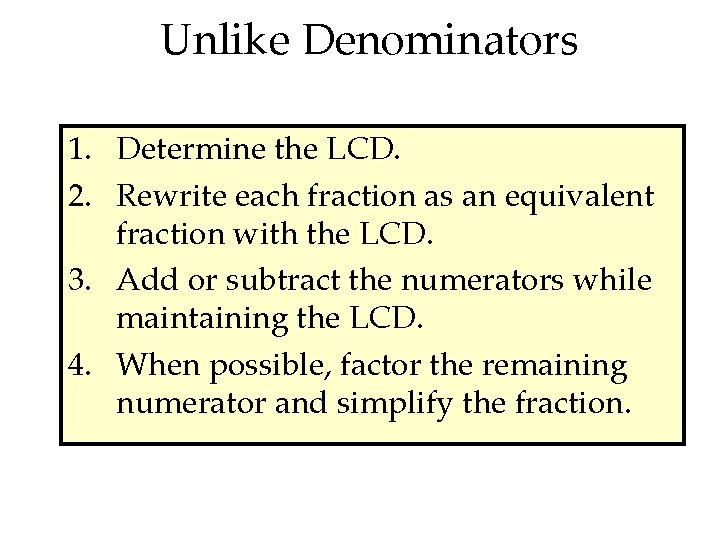 Unlike Denominators 1. Determine the LCD. 2. Rewrite each fraction as an equivalent fraction