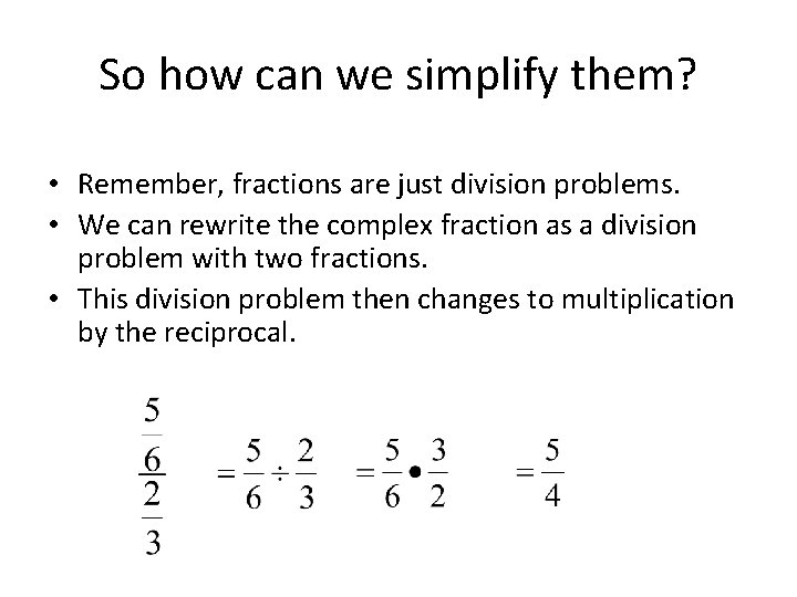 So how can we simplify them? • Remember, fractions are just division problems. •