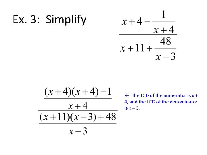 Ex. 3: Simplify ← The LCD of the numerator is x + 4, and