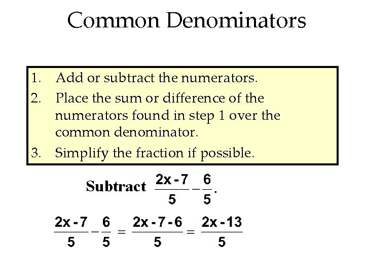Common Denominators 1. Add or subtract the numerators. 2. Place the sum or difference