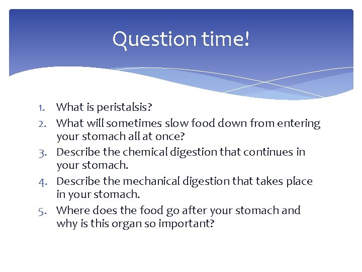 Question time! 1. What is peristalsis? 2. What will sometimes slow food down from