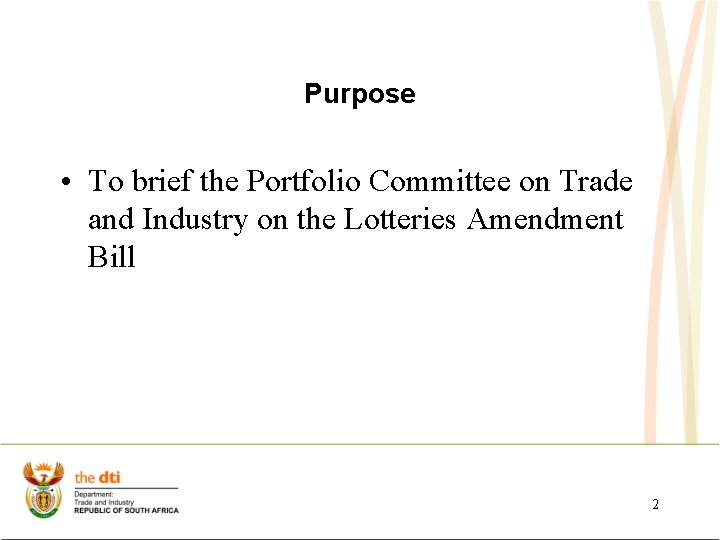 Purpose • To brief the Portfolio Committee on Trade and Industry on the Lotteries