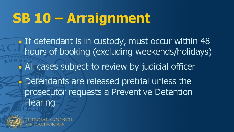 SB 10 – Arraignment • If defendant is in custody, must occur within 48