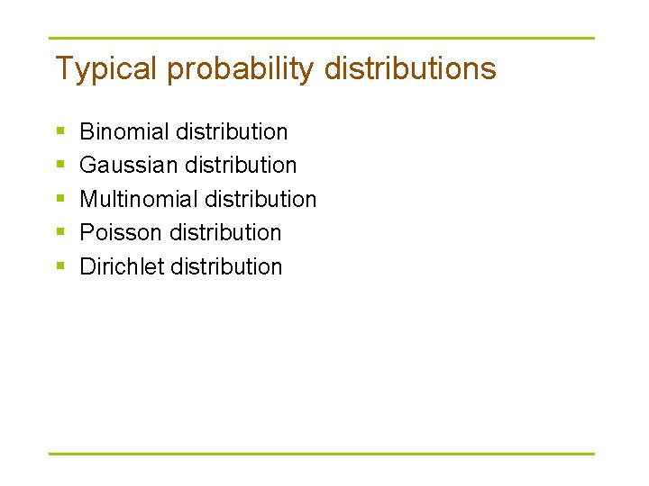 Typical probability distributions § § § Binomial distribution Gaussian distribution Multinomial distribution Poisson distribution