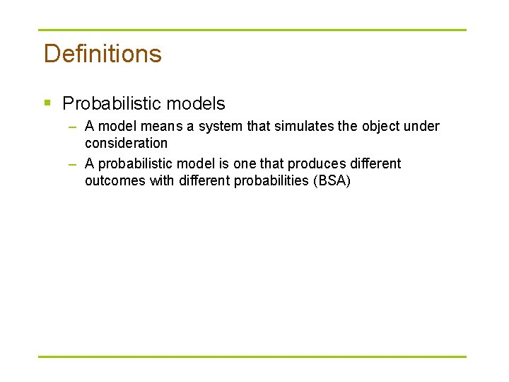 Definitions § Probabilistic models – A model means a system that simulates the object
