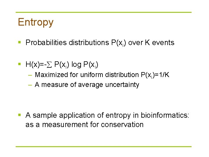 Entropy § Probabilities distributions P(xi) over K events § H(x)=- P(xi) log P(xi) –