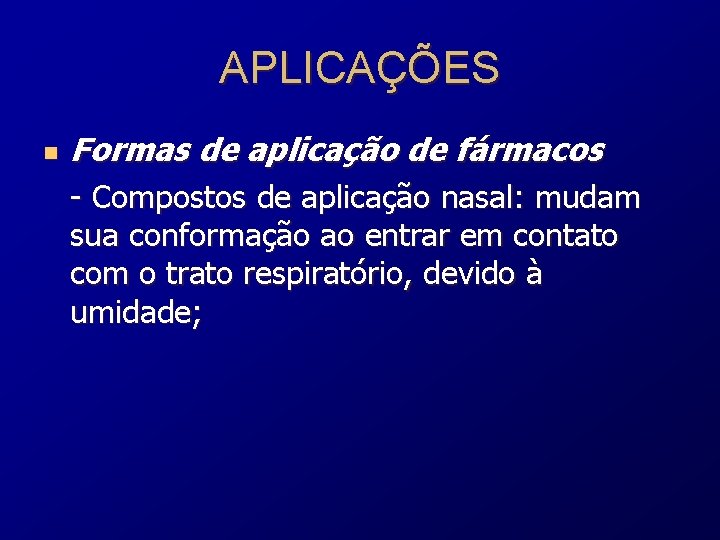 APLICAÇÕES n Formas de aplicação de fármacos - Compostos de aplicação nasal: mudam sua