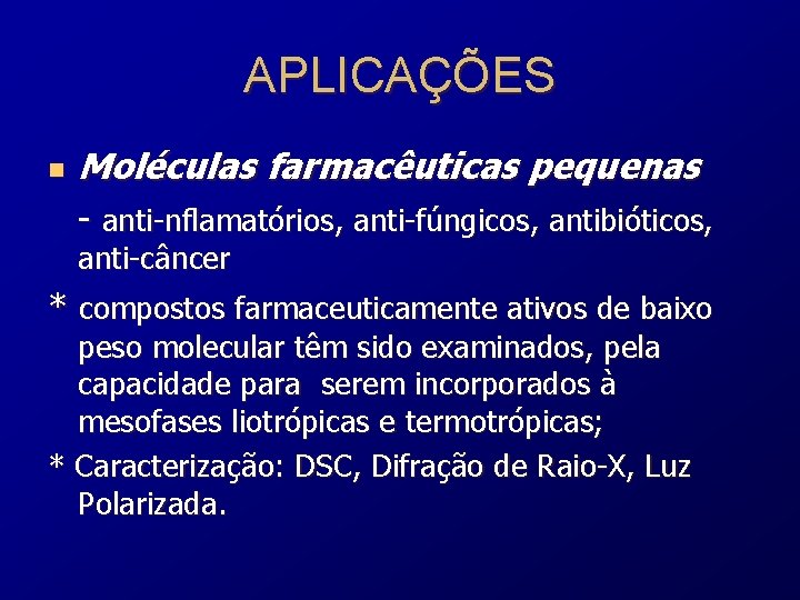 APLICAÇÕES n Moléculas farmacêuticas pequenas - anti-nflamatórios, anti-fúngicos, antibióticos, anti-câncer * compostos farmaceuticamente ativos