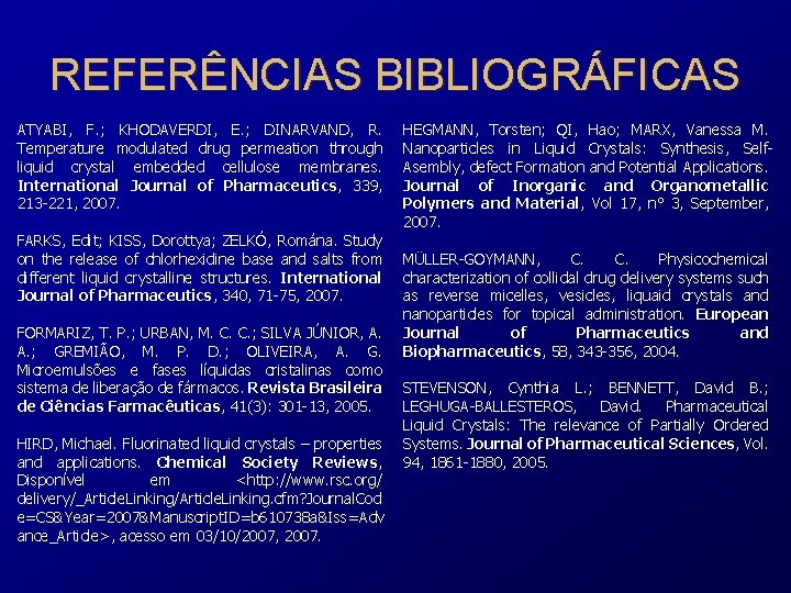 REFERÊNCIAS BIBLIOGRÁFICAS ATYABI, F. ; KHODAVERDI, E. ; DINARVAND, R. Temperature modulated drug permeation