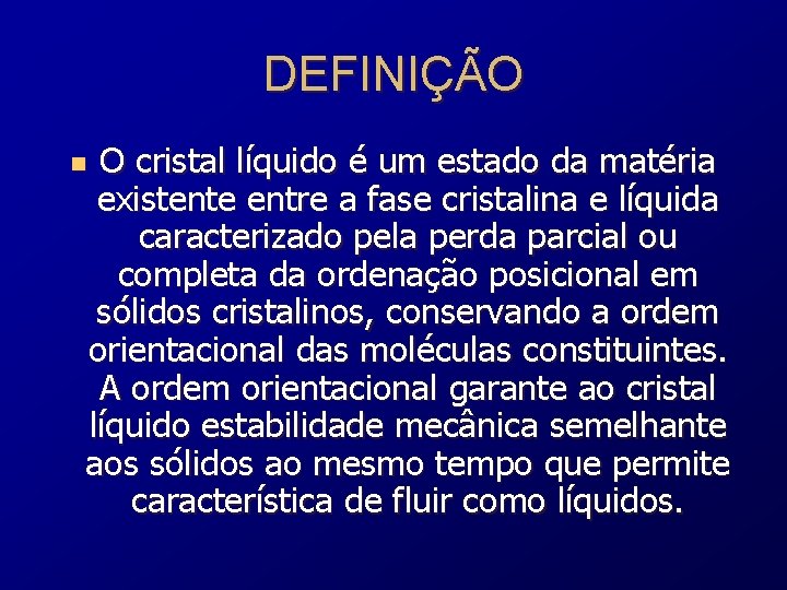 DEFINIÇÃO O cristal líquido é um estado da matéria existente entre a fase cristalina