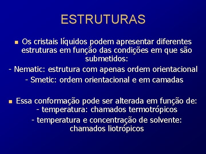 ESTRUTURAS Os cristais líquidos podem apresentar diferentes estruturas em função das condições em que