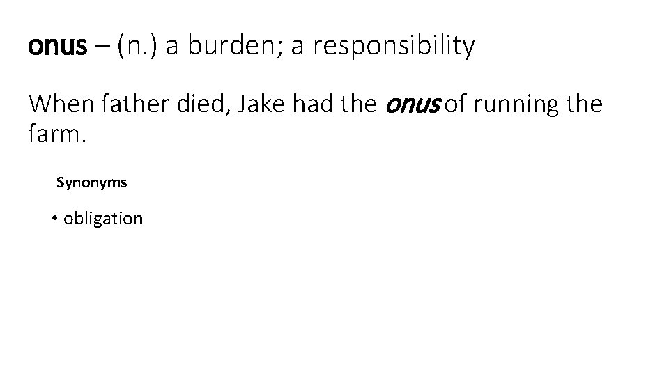 onus – (n. ) a burden; a responsibility When father died, Jake had the