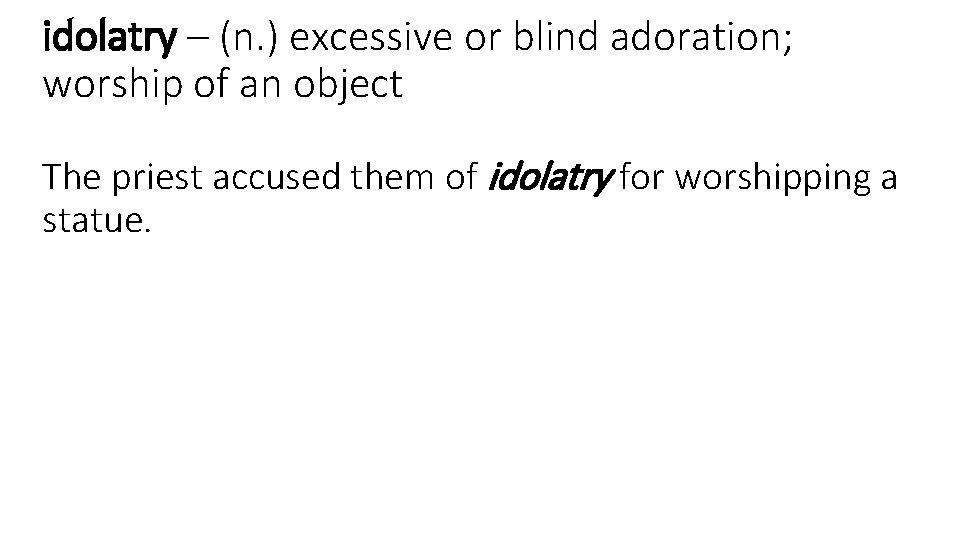 idolatry – (n. ) excessive or blind adoration; worship of an object The priest