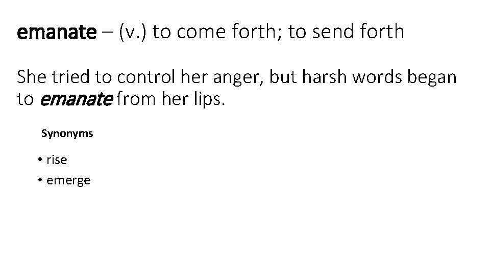 emanate – (v. ) to come forth; to send forth She tried to control