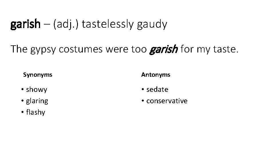 garish – (adj. ) tastelessly gaudy The gypsy costumes were too garish for my