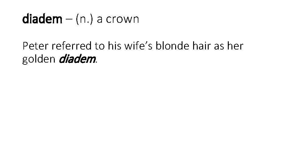 diadem – (n. ) a crown Peter referred to his wife’s blonde hair as