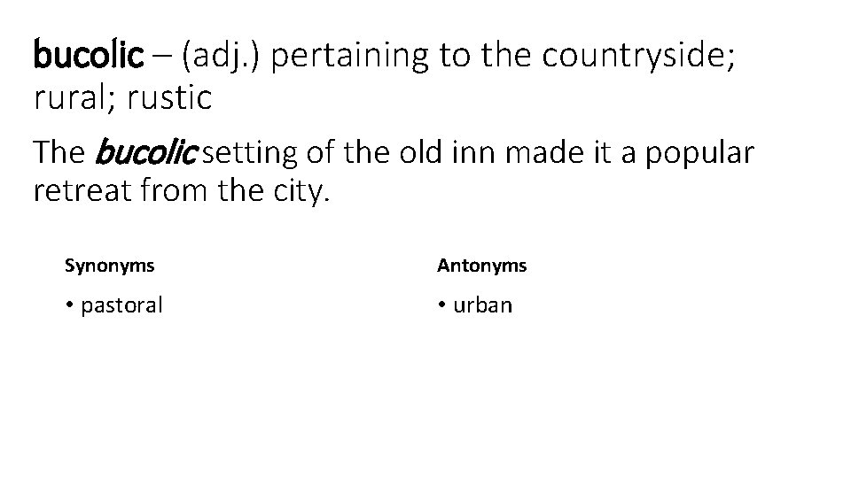 bucolic – (adj. ) pertaining to the countryside; rural; rustic The bucolic setting of