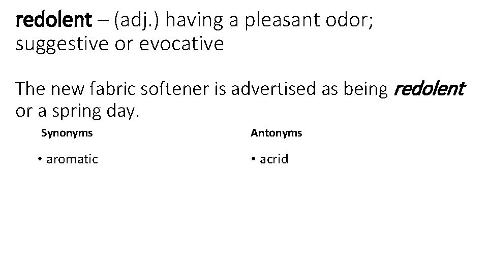 redolent – (adj. ) having a pleasant odor; suggestive or evocative The new fabric