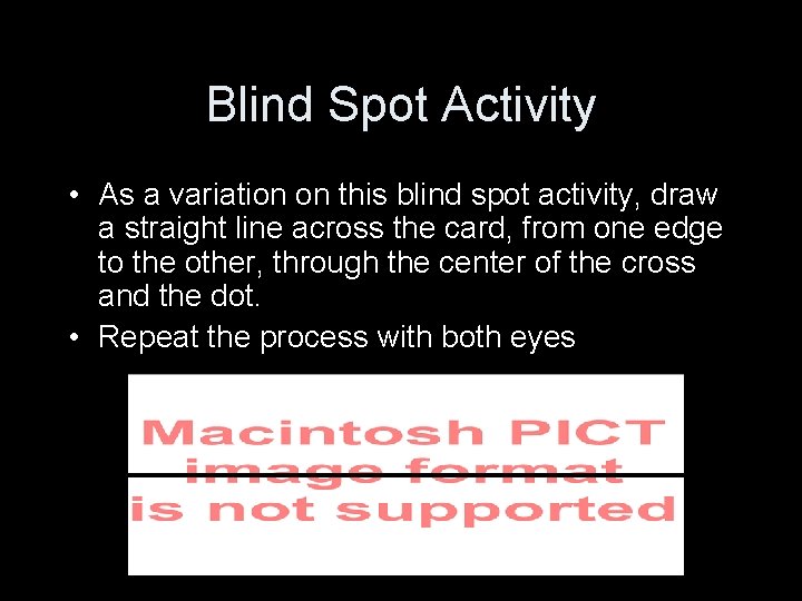 Blind Spot Activity • As a variation on this blind spot activity, draw a