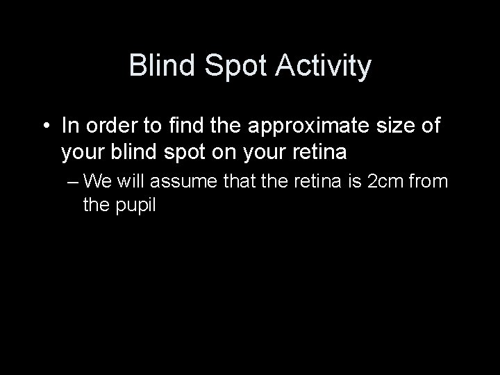 Blind Spot Activity • In order to find the approximate size of your blind