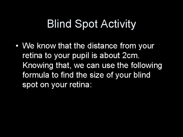 Blind Spot Activity • We know that the distance from your retina to your