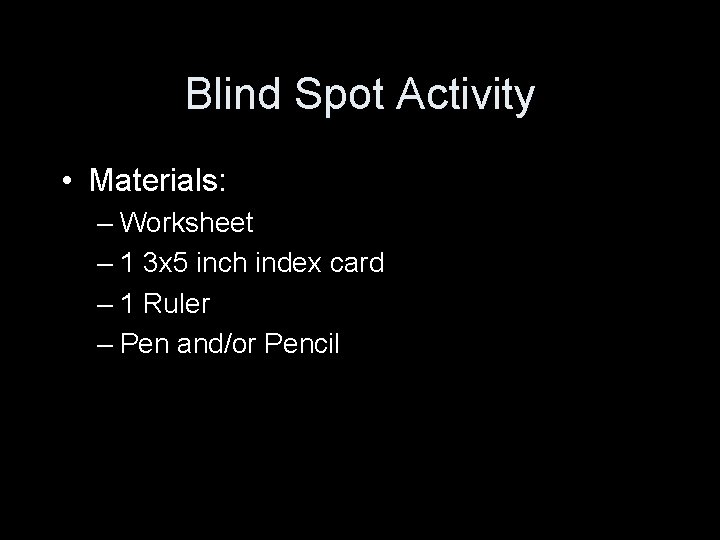 Blind Spot Activity • Materials: – Worksheet – 1 3 x 5 inch index