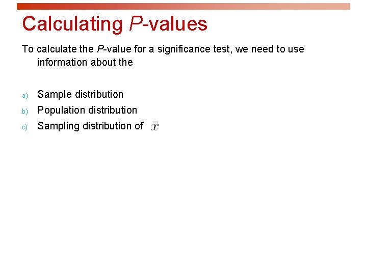 Calculating P-values To calculate the P-value for a significance test, we need to use