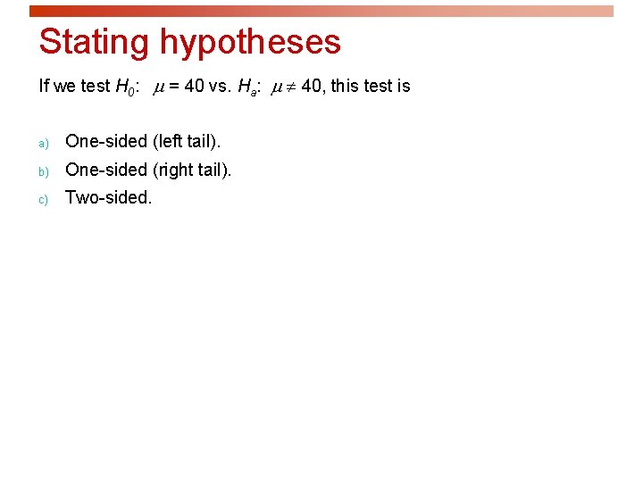 Stating hypotheses If we test H 0: = 40 vs. Ha: 40, this test