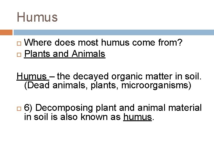 Humus Where does most humus come from? Plants and Animals Humus – the decayed