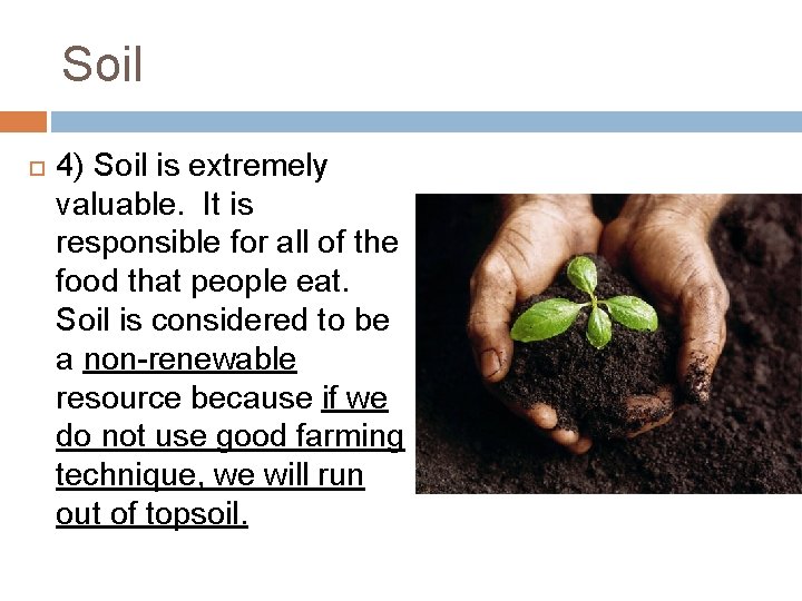 Soil 4) Soil is extremely valuable. It is responsible for all of the food