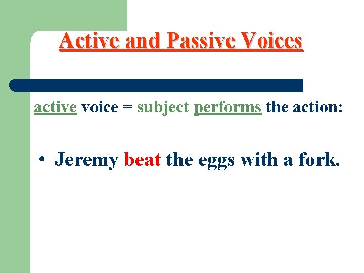 Active and Passive Voices active voice = subject performs the action: • Jeremy beat