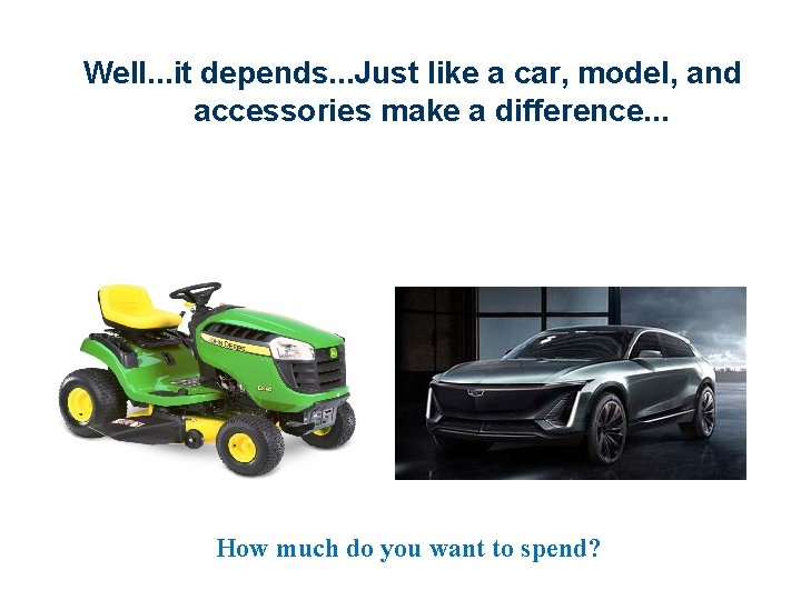 Well. . . it depends. . . Just like a car, model, and accessories