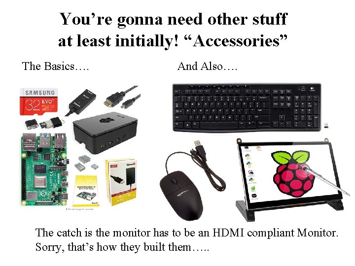 You’re gonna need other stuff at least initially! “Accessories” The Basics…. And Also…. The